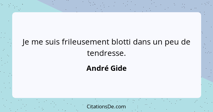 Je me suis frileusement blotti dans un peu de tendresse.... - André Gide