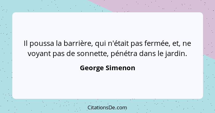 Il poussa la barrière, qui n'était pas fermée, et, ne voyant pas de sonnette, pénétra dans le jardin.... - George Simenon