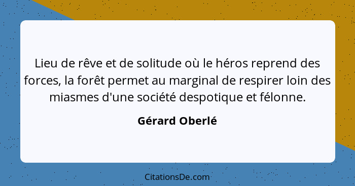 Lieu de rêve et de solitude où le héros reprend des forces, la forêt permet au marginal de respirer loin des miasmes d'une société des... - Gérard Oberlé