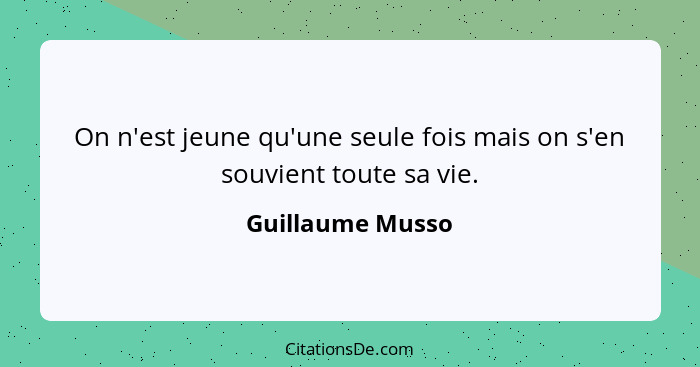 On n'est jeune qu'une seule fois mais on s'en souvient toute sa vie.... - Guillaume Musso