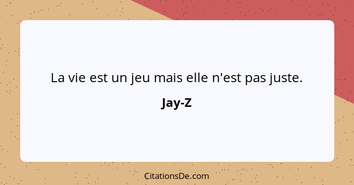 La vie est un jeu mais elle n'est pas juste.... - Jay-Z