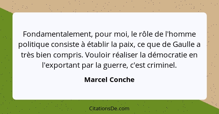 Fondamentalement, pour moi, le rôle de l'homme politique consiste à établir la paix, ce que de Gaulle a très bien compris. Vouloir réa... - Marcel Conche