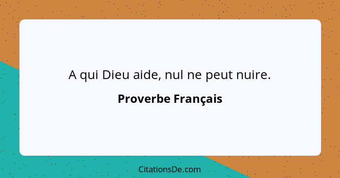 A qui Dieu aide, nul ne peut nuire.... - Proverbe Français