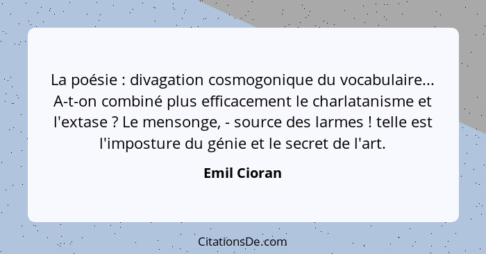 La poésie : divagation cosmogonique du vocabulaire... A-t-on combiné plus efficacement le charlatanisme et l'extase ? Le menso... - Emil Cioran