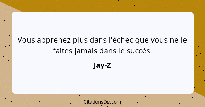 Vous apprenez plus dans l'échec que vous ne le faites jamais dans le succès.... - Jay-Z