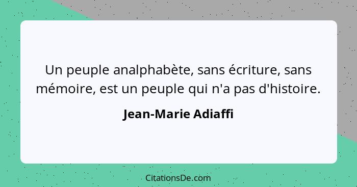 Un peuple analphabète, sans écriture, sans mémoire, est un peuple qui n'a pas d'histoire.... - Jean-Marie Adiaffi