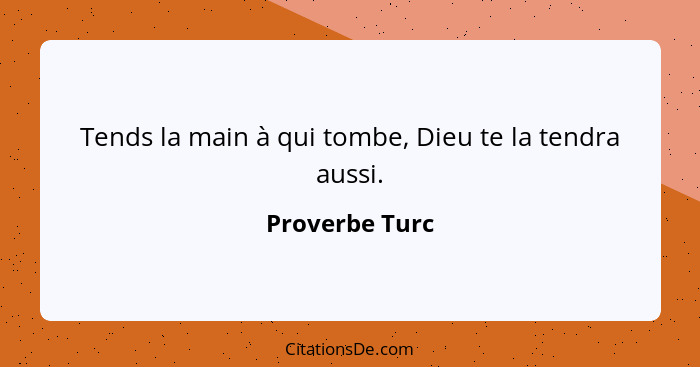 Tends la main à qui tombe, Dieu te la tendra aussi.... - Proverbe Turc