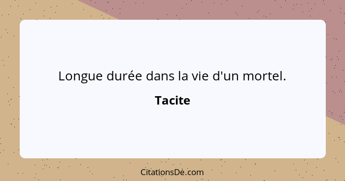 Longue durée dans la vie d'un mortel.... - Tacite