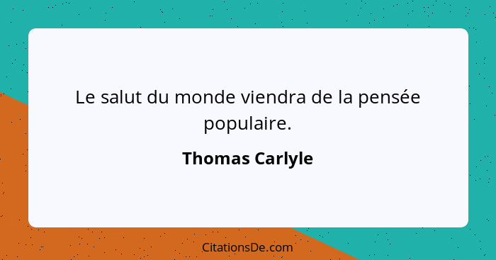 Le salut du monde viendra de la pensée populaire.... - Thomas Carlyle