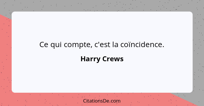 Ce qui compte, c'est la coïncidence.... - Harry Crews