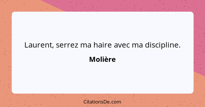 Laurent, serrez ma haire avec ma discipline.... - Molière