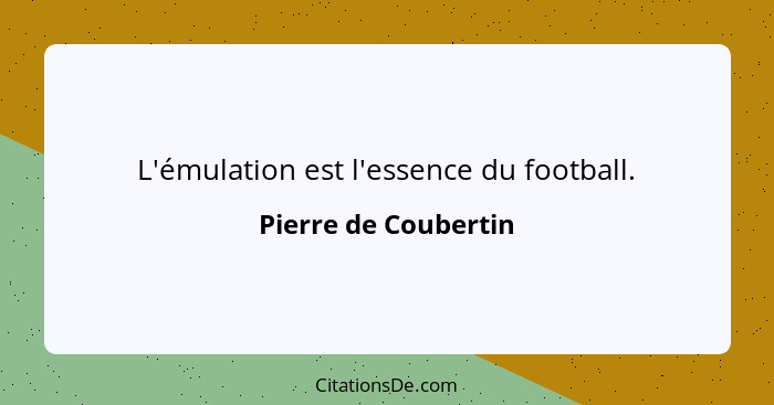 L'émulation est l'essence du football.... - Pierre de Coubertin