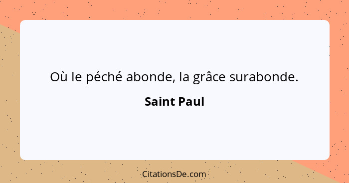 Où le péché abonde, la grâce surabonde.... - Saint Paul