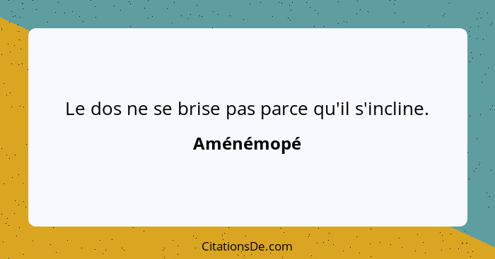 Le dos ne se brise pas parce qu'il s'incline.... - Aménémopé