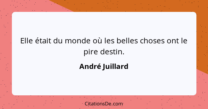 Elle était du monde où les belles choses ont le pire destin.... - André Juillard