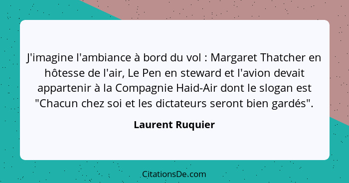 J'imagine l'ambiance à bord du vol : Margaret Thatcher en hôtesse de l'air, Le Pen en steward et l'avion devait appartenir à la... - Laurent Ruquier