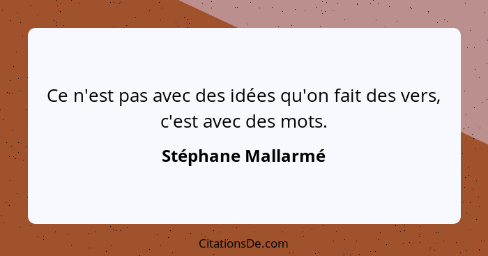 Ce n'est pas avec des idées qu'on fait des vers, c'est avec des mots.... - Stéphane Mallarmé