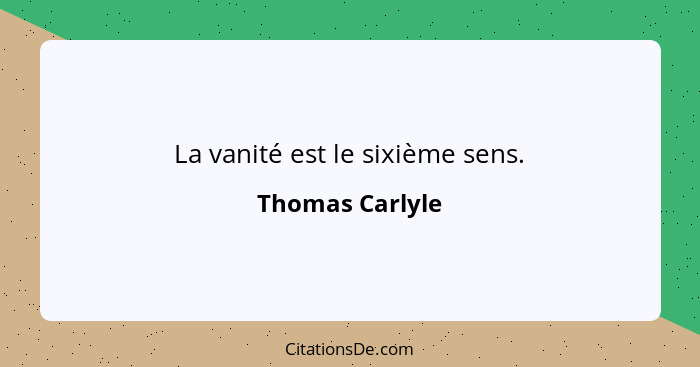 La vanité est le sixième sens.... - Thomas Carlyle