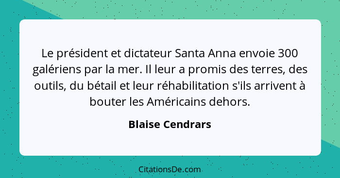 Le président et dictateur Santa Anna envoie 300 galériens par la mer. Il leur a promis des terres, des outils, du bétail et leur réh... - Blaise Cendrars