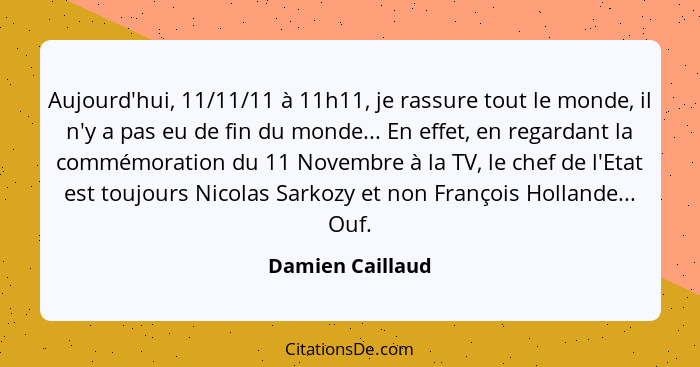 Aujourd'hui, 11/11/11 à 11h11, je rassure tout le monde, il n'y a pas eu de fin du monde... En effet, en regardant la commémoration... - Damien Caillaud