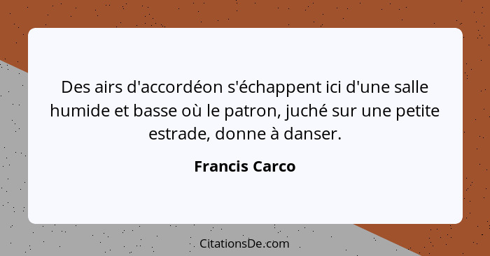 Des airs d'accordéon s'échappent ici d'une salle humide et basse où le patron, juché sur une petite estrade, donne à danser.... - Francis Carco