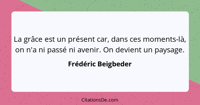 Frederic Beigbeder La Grace Est Un Present Car Dans Ces M