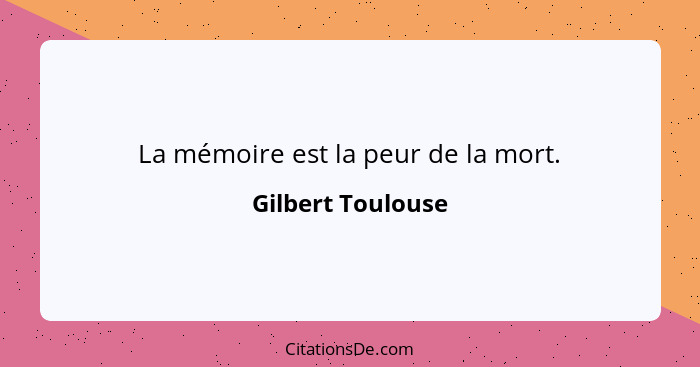 La mémoire est la peur de la mort.... - Gilbert Toulouse