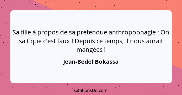 Sa fille à propos de sa prétendue anthropophagie : On sait que c'est faux ! Depuis ce temps, il nous aurait mangées&nbs... - Jean-Bedel Bokassa