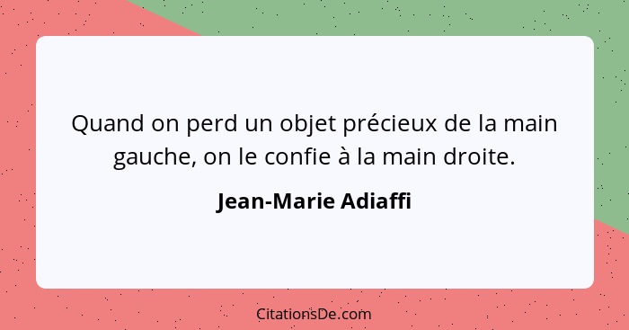 Quand on perd un objet précieux de la main gauche, on le confie à la main droite.... - Jean-Marie Adiaffi