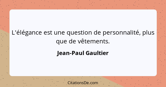 L'élégance est une question de personnalité, plus que de vêtements.... - Jean-Paul Gaultier