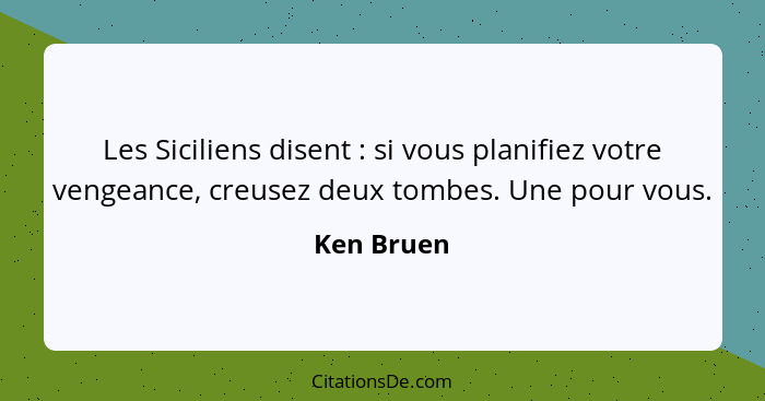 Les Siciliens disent : si vous planifiez votre vengeance, creusez deux tombes. Une pour vous.... - Ken Bruen