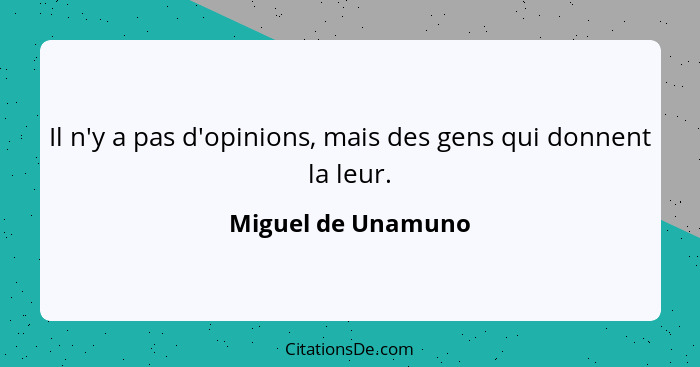 Il n'y a pas d'opinions, mais des gens qui donnent la leur.... - Miguel de Unamuno