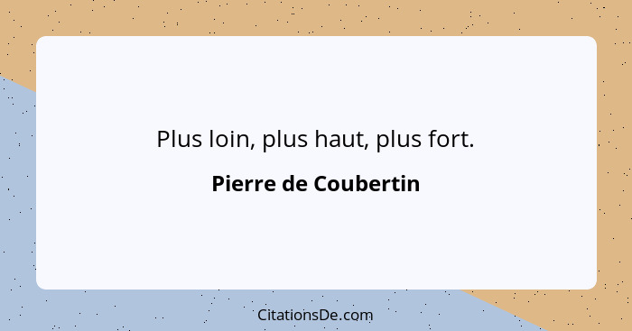 Plus loin, plus haut, plus fort.... - Pierre de Coubertin