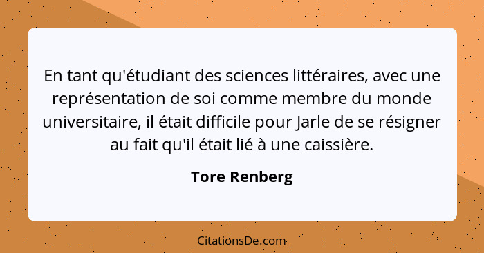 En tant qu'étudiant des sciences littéraires, avec une représentation de soi comme membre du monde universitaire, il était difficile po... - Tore Renberg