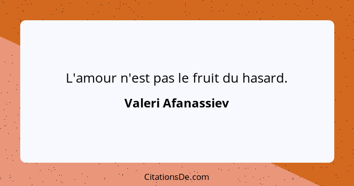 L'amour n'est pas le fruit du hasard.... - Valeri Afanassiev