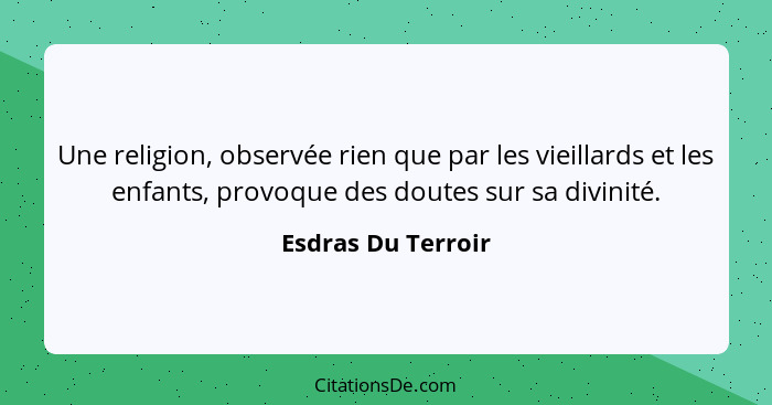 Une religion, observée rien que par les vieillards et les enfants, provoque des doutes sur sa divinité.... - Esdras Du Terroir