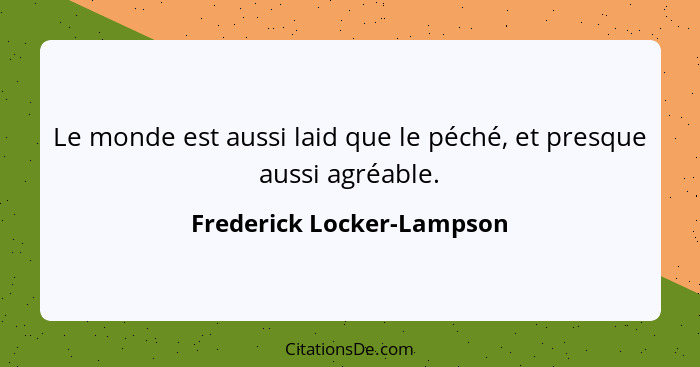 Le monde est aussi laid que le péché, et presque aussi agréable.... - Frederick Locker-Lampson