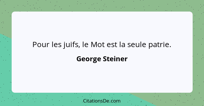 Pour les juifs, le Mot est la seule patrie.... - George Steiner