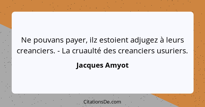 Ne pouvans payer, ilz estoient adjugez à leurs creanciers. - La cruaulté des creanciers usuriers.... - Jacques Amyot