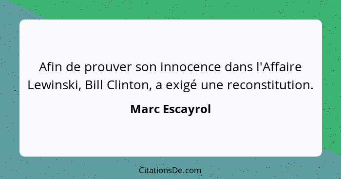 Afin de prouver son innocence dans l'Affaire Lewinski, Bill Clinton, a exigé une reconstitution.... - Marc Escayrol