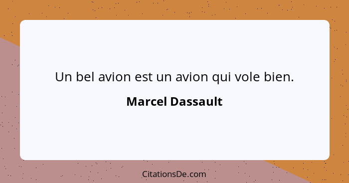 Un bel avion est un avion qui vole bien.... - Marcel Dassault