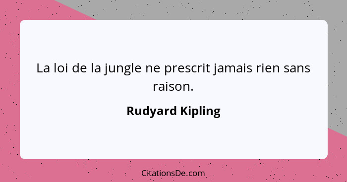 La loi de la jungle ne prescrit jamais rien sans raison.... - Rudyard Kipling