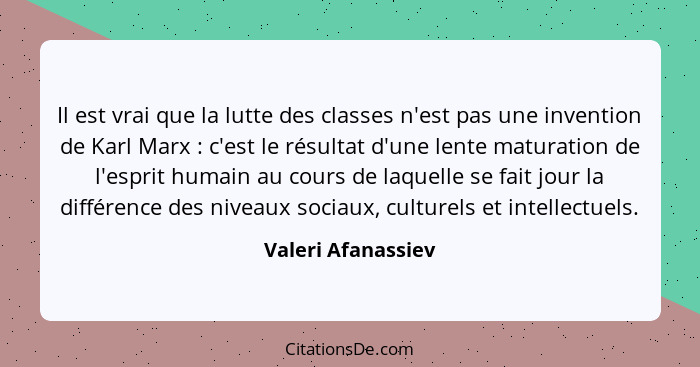 Il est vrai que la lutte des classes n'est pas une invention de Karl Marx : c'est le résultat d'une lente maturation de l'esp... - Valeri Afanassiev