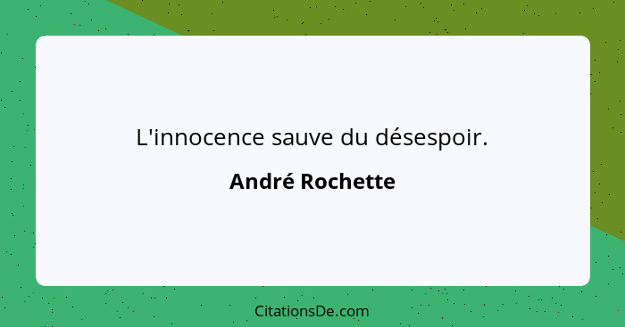 L'innocence sauve du désespoir.... - André Rochette