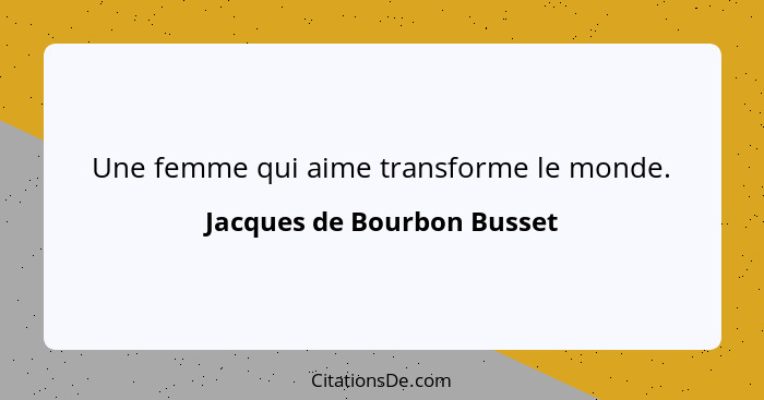 Une femme qui aime transforme le monde.... - Jacques de Bourbon Busset