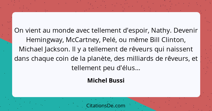 On vient au monde avec tellement d'espoir, Nathy. Devenir Hemingway, McCartney, Pelé, ou même Bill Clinton, Michael Jackson. Il y a tel... - Michel Bussi