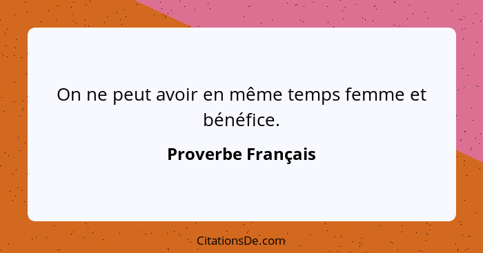 On ne peut avoir en même temps femme et bénéfice.... - Proverbe Français