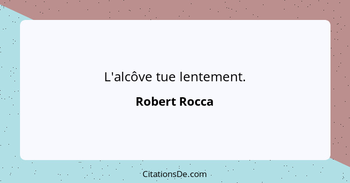 L'alcôve tue lentement.... - Robert Rocca