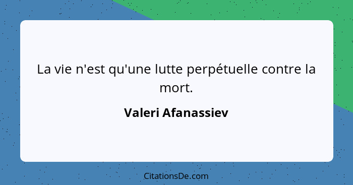 La vie n'est qu'une lutte perpétuelle contre la mort.... - Valeri Afanassiev