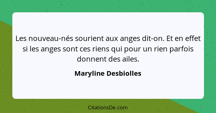 Les nouveau-nés sourient aux anges dit-on. Et en effet si les anges sont ces riens qui pour un rien parfois donnent des ailes.... - Maryline Desbiolles